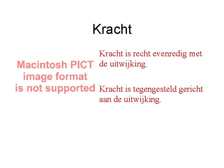 Kracht is recht evenredig met de uitwijking. Kracht is tegengesteld gericht aan de uitwijking.