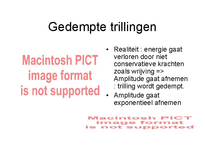 Gedempte trillingen • Realiteit : energie gaat verloren door niet conservatieve krachten zoals wrijving