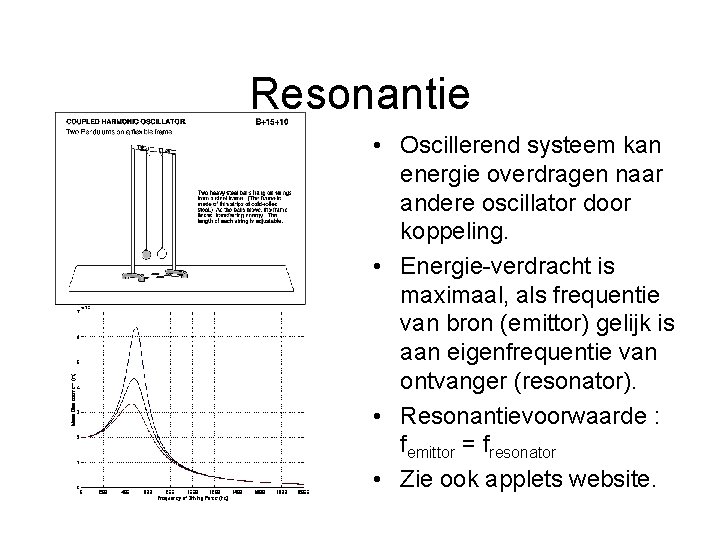 Resonantie • Oscillerend systeem kan energie overdragen naar andere oscillator door koppeling. • Energie-verdracht