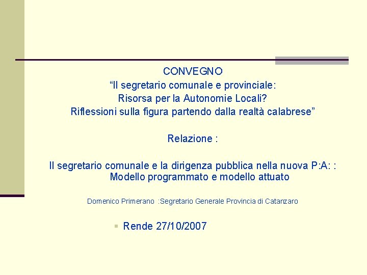 CONVEGNO “Il segretario comunale e provinciale: Risorsa per la Autonomie Locali? Riflessioni sulla figura CONVEGNO “Il segretario comunale e provinciale: Risorsa per la Autonomie Locali? Riflessioni sulla figura