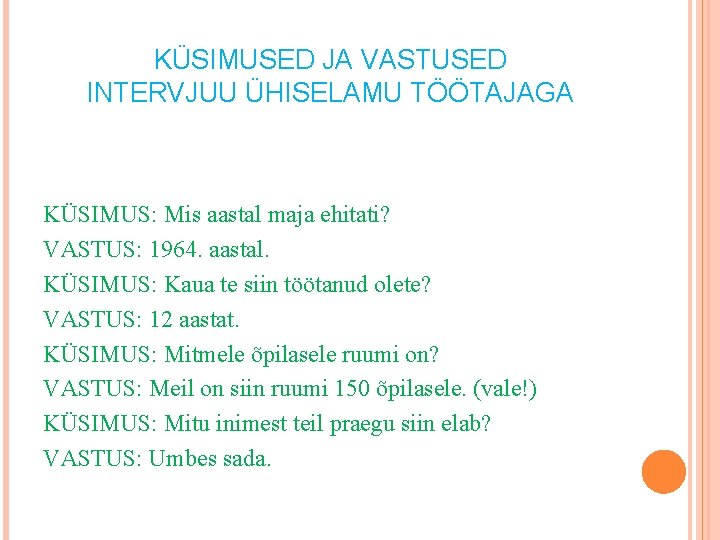KÜSIMUSED JA VASTUSED INTERVJUU ÜHISELAMU TÖÖTAJAGA KÜSIMUS: Mis aastal maja ehitati? VASTUS: 1964. aastal. KÜSIMUSED JA VASTUSED INTERVJUU ÜHISELAMU TÖÖTAJAGA KÜSIMUS: Mis aastal maja ehitati? VASTUS: 1964. aastal.