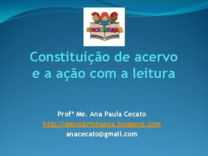 Constituição de acervo e a ação com a leitura Profª Me. Ana Paula Cecato