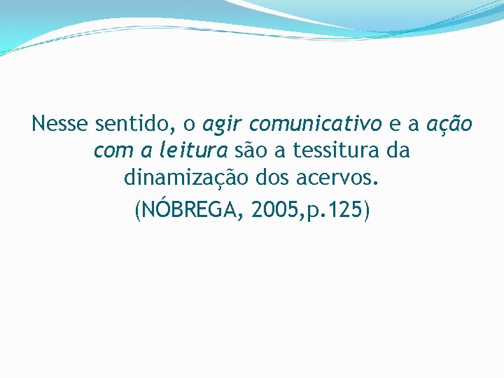 Nesse sentido, o agir comunicativo e a ação com a leitura são a tessitura