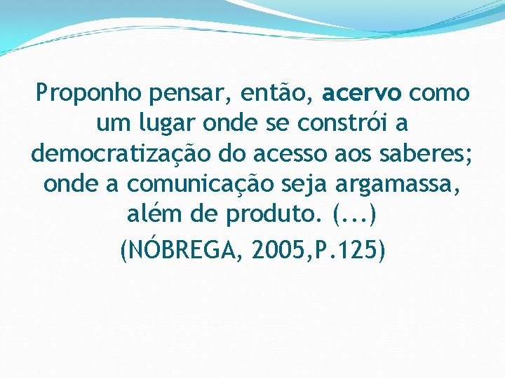Proponho pensar, então, acervo como um lugar onde se constrói a democratização do acesso