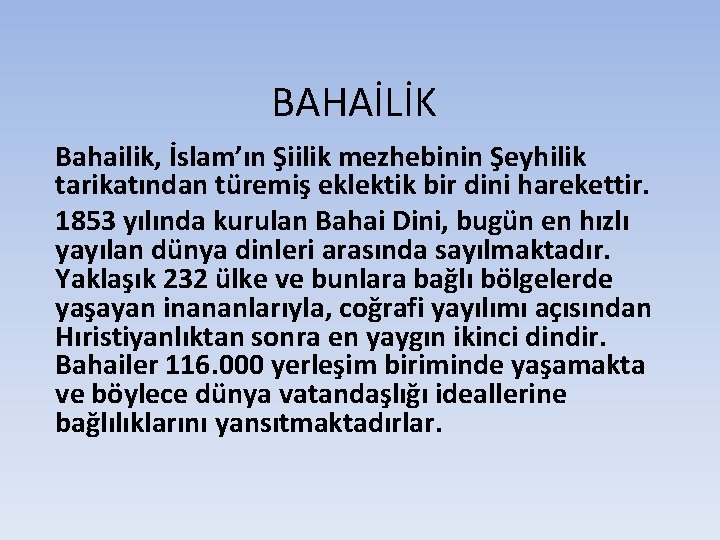 BAHAİLİK Bahailik, İslam’ın Şiilik mezhebinin Şeyhilik tarikatından türemiş eklektik bir dini harekettir. 1853 yılında