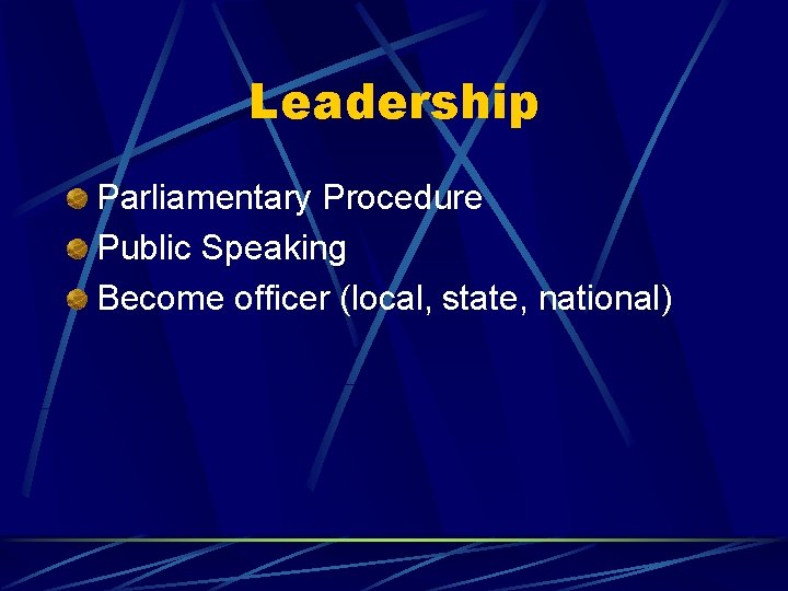 Leadership Parliamentary Procedure Public Speaking Become officer (local, state, national) 