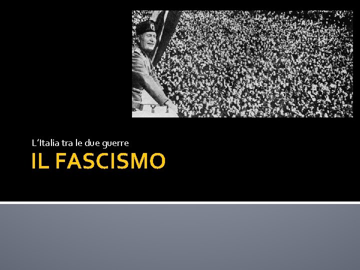 L’Italia tra le due guerre IL FASCISMO 