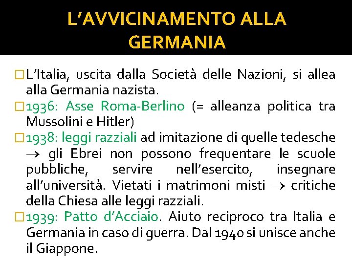L’AVVICINAMENTO ALLA GERMANIA �L’Italia, uscita dalla Società delle Nazioni, si allea alla Germania nazista.