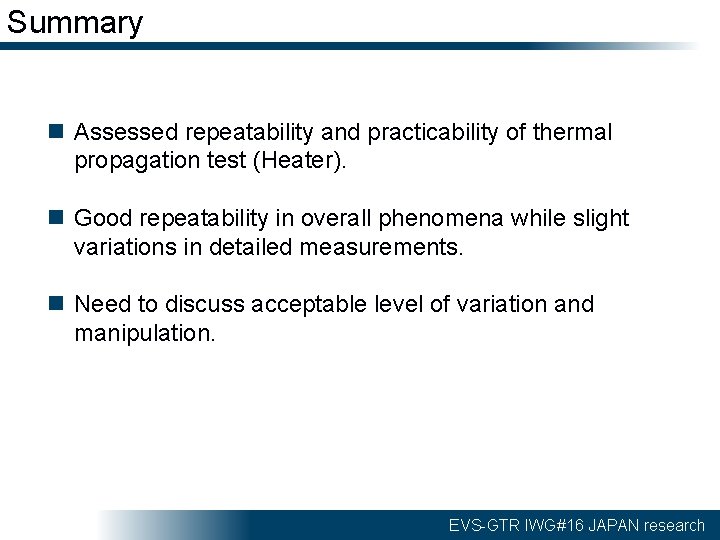 Summary n Assessed repeatability and practicability of thermal propagation test (Heater). n Good repeatability