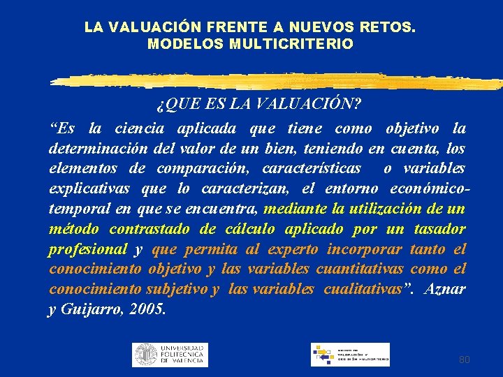 LA VALUACIÓN FRENTE A NUEVOS RETOS. MODELOS MULTICRITERIO ¿QUE ES LA VALUACIÓN? “Es la