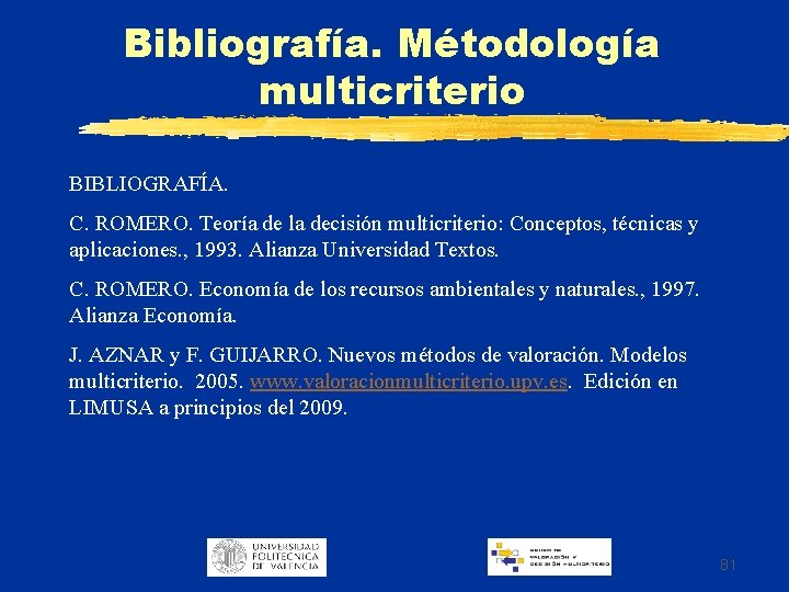 Bibliografía. Métodología multicriterio BIBLIOGRAFÍA. C. ROMERO. Teoría de la decisión multicriterio: Conceptos, técnicas y