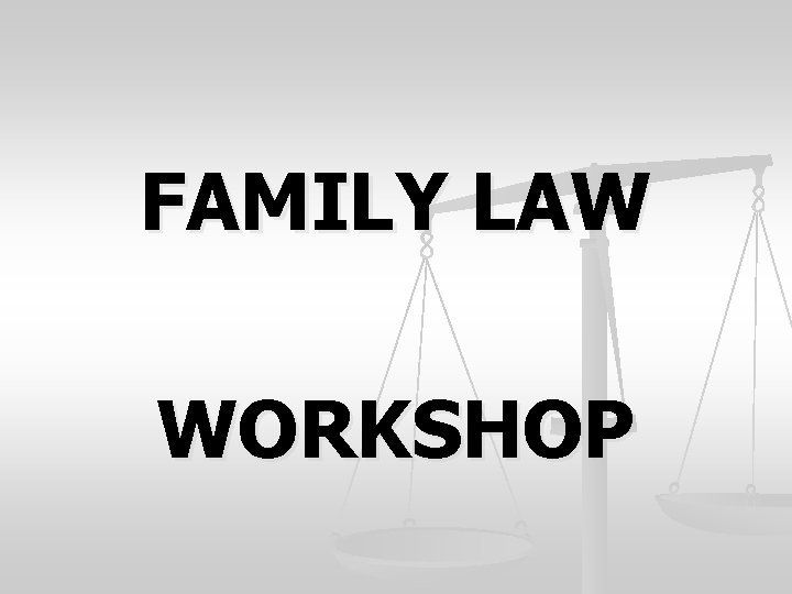 FAMILY LAW WORKSHOP 