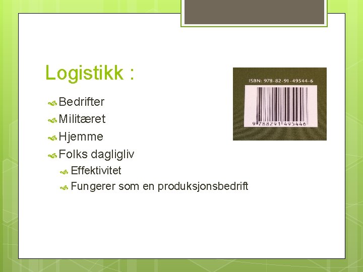 Logistikk : Bedrifter Militæret Hjemme Folks dagligliv Effektivitet Fungerer som en produksjonsbedrift Logistikk : Bedrifter Militæret Hjemme Folks dagligliv Effektivitet Fungerer som en produksjonsbedrift