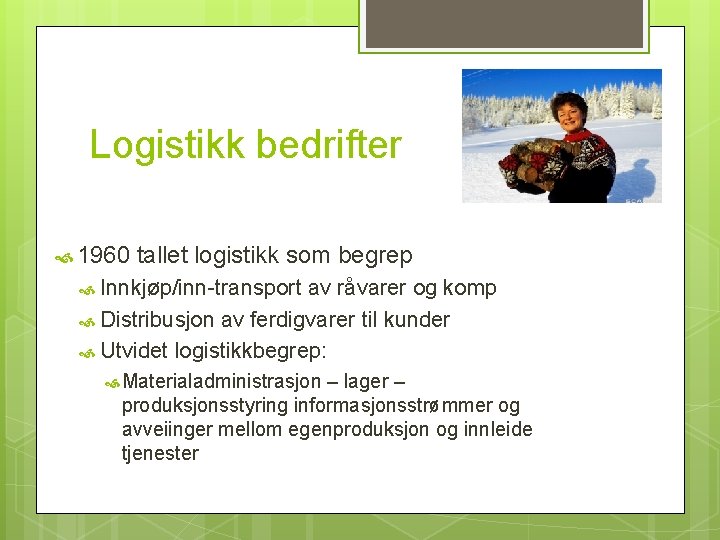 Logistikk bedrifter 1960 tallet logistikk som begrep Innkjøp/inn-transport av råvarer og komp Distribusjon av Logistikk bedrifter 1960 tallet logistikk som begrep Innkjøp/inn-transport av råvarer og komp Distribusjon av