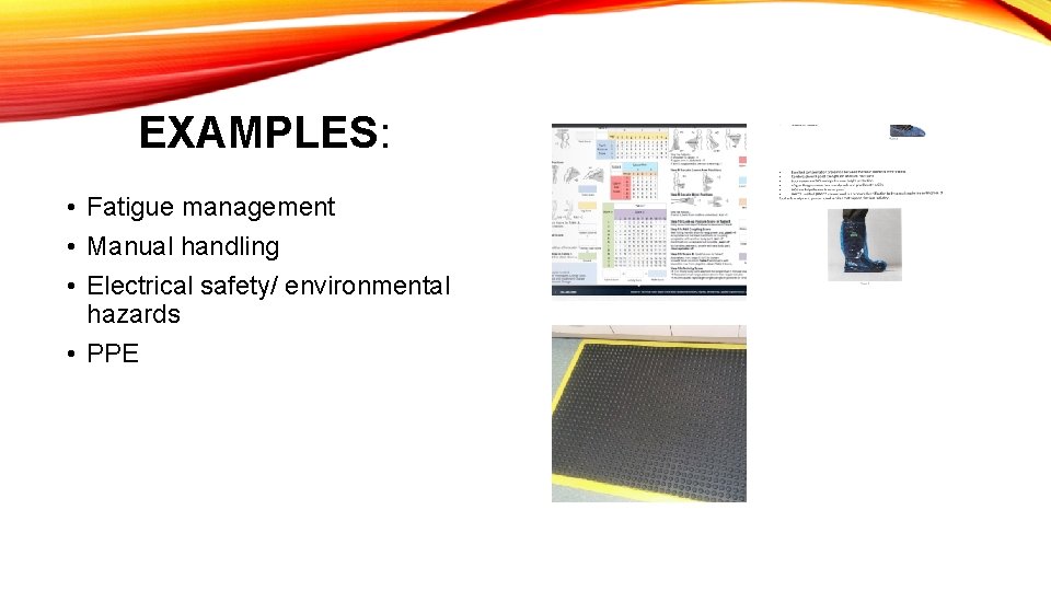 EXAMPLES: • Fatigue management • Manual handling • Electrical safety/ environmental hazards • PPE