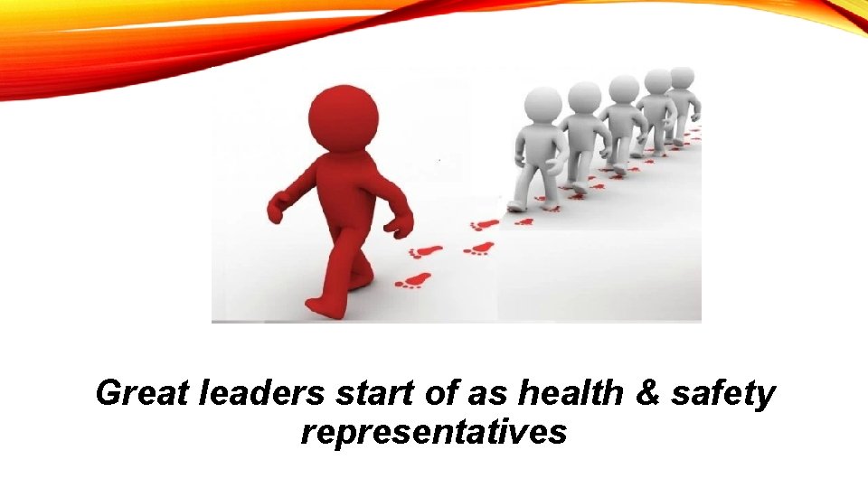 Great leaders start of as health & safety representatives 