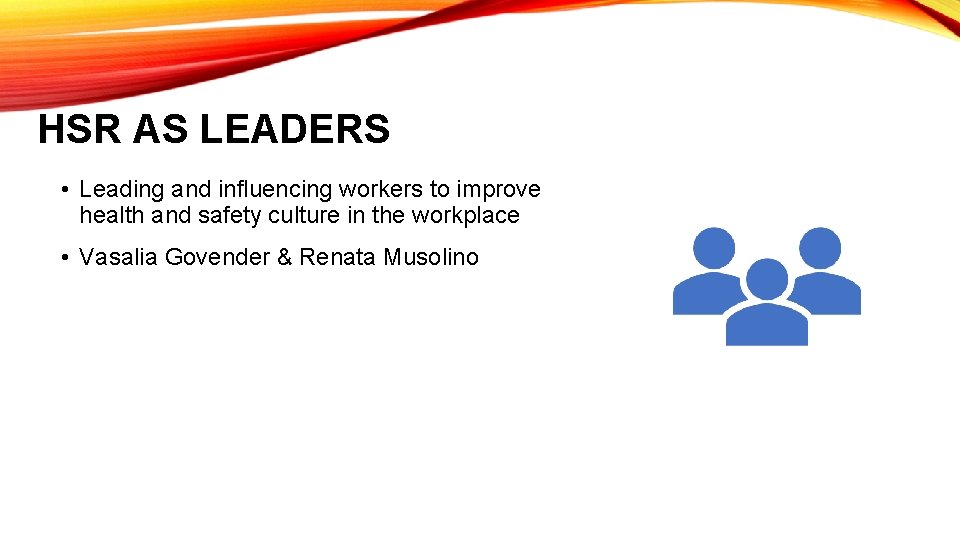 HSR AS LEADERS • Leading and influencing workers to improve health and safety culture