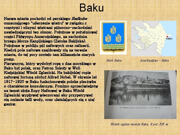 Baku Nazwa miasta pochodzi od perskiego Badkube oznaczającego "uderzenie wiatru" w związku z częstymi