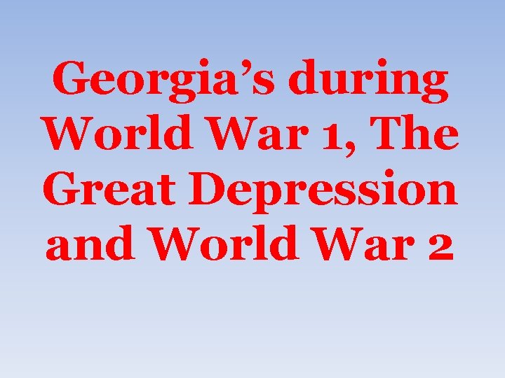 Georgia’s during World War 1, The Great Depression and World War 2 