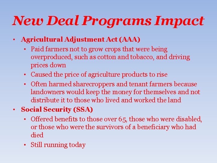 New Deal Programs Impact • Agricultural Adjustment Act (AAA) • Paid farmers not to