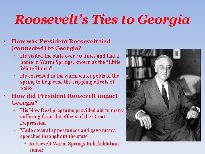 Roosevelt’s Ties to Georgia • How was President Roosevelt tied (connected) to Georgia? •