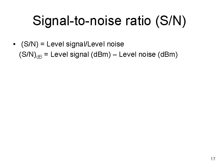 Signal-to-noise ratio (S/N) • (S/N) = Level signal/Level noise (S/N)d. B = Level signal