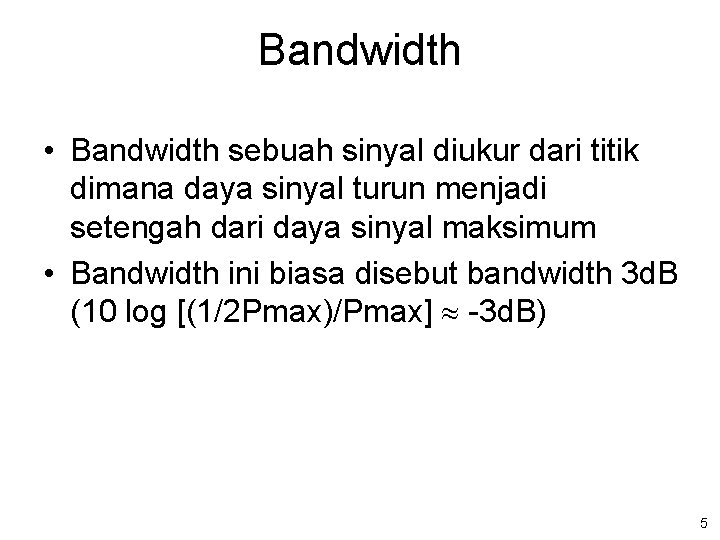 Bandwidth • Bandwidth sebuah sinyal diukur dari titik dimana daya sinyal turun menjadi setengah