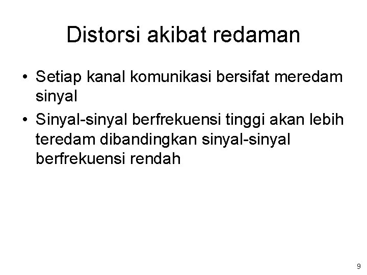 Distorsi akibat redaman • Setiap kanal komunikasi bersifat meredam sinyal • Sinyal-sinyal berfrekuensi tinggi