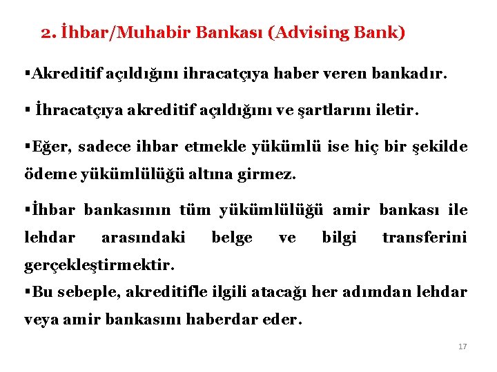 2. İhbar/Muhabir Bankası (Advising Bank) §Akreditif açıldığını ihracatçıya haber veren bankadır. § İhracatçıya akreditif