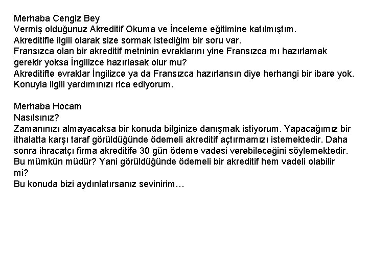 Merhaba Cengiz Bey Vermiş olduğunuz Akreditif Okuma ve İnceleme eğitimine katılmıştım. Akreditifle ilgili olarak Merhaba Cengiz Bey Vermiş olduğunuz Akreditif Okuma ve İnceleme eğitimine katılmıştım. Akreditifle ilgili olarak