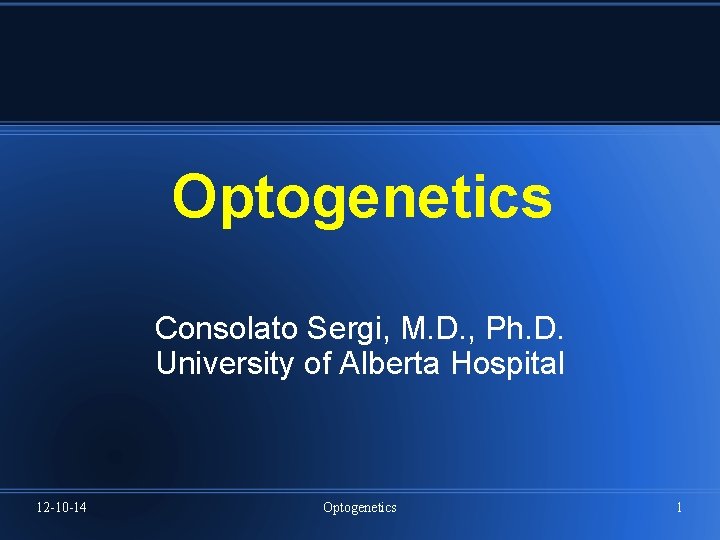Optogenetics Consolato Sergi, M. D. , Ph. D. University of Alberta Hospital 12 -10