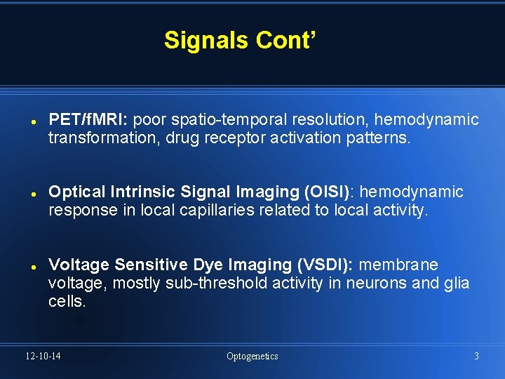 Signals Cont’ PET/f. MRI: poor spatio-temporal resolution, hemodynamic transformation, drug receptor activation patterns. Optical