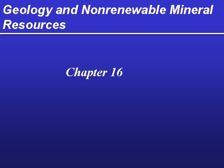 Geology and Nonrenewable Mineral Resources Chapter 16 