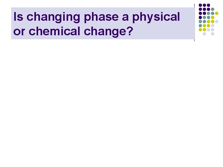 Is changing phase a physical or chemical change? Is changing phase a physical or chemical change?