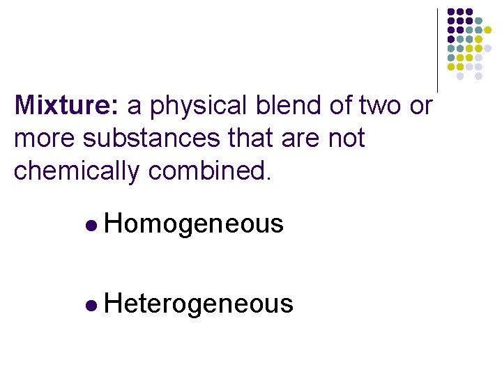 Mixture: a physical blend of two or more substances that are not chemically combined. Mixture: a physical blend of two or more substances that are not chemically combined.
