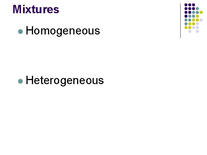 Mixtures l Homogeneous l Heterogeneous Mixtures l Homogeneous l Heterogeneous