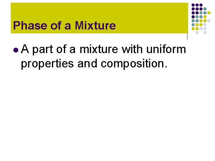 Phase of a Mixture l. A part of a mixture with uniform properties and Phase of a Mixture l. A part of a mixture with uniform properties and
