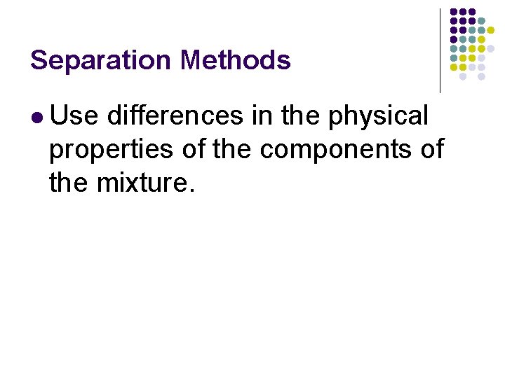Separation Methods l Use differences in the physical properties of the components of the Separation Methods l Use differences in the physical properties of the components of the