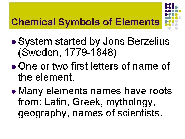 Chemical Symbols of Elements l System started by Jons Berzelius (Sweden, 1779 -1848) l Chemical Symbols of Elements l System started by Jons Berzelius (Sweden, 1779 -1848) l
