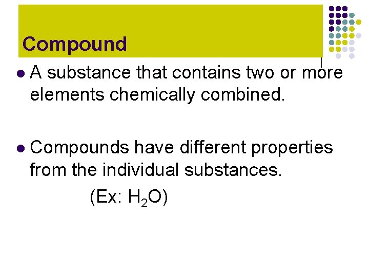 Compound l A substance that contains two or more elements chemically combined. l Compounds Compound l A substance that contains two or more elements chemically combined. l Compounds