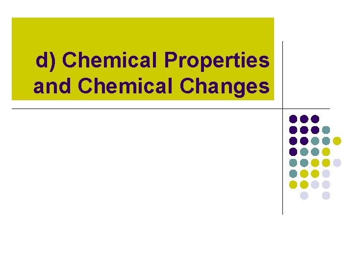 d) Chemical Properties and Chemical Changes d) Chemical Properties and Chemical Changes