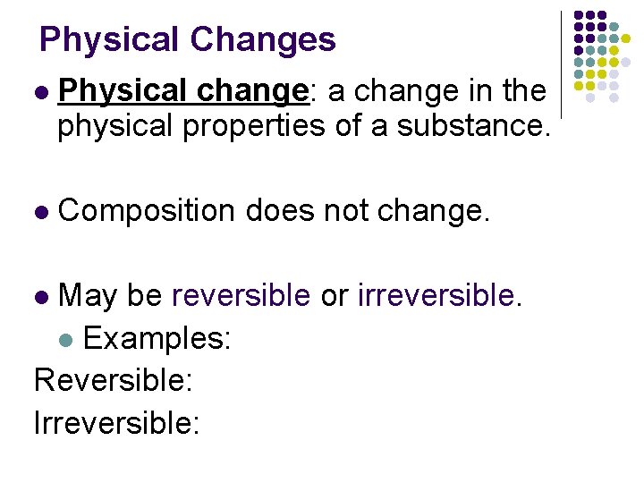 Physical Changes l Physical change: a change in the physical properties of a substance. Physical Changes l Physical change: a change in the physical properties of a substance.