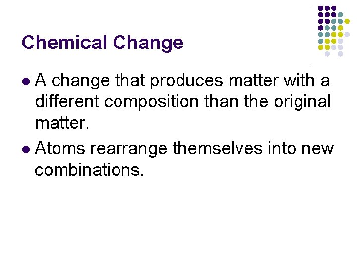 Chemical Change A change that produces matter with a different composition than the original Chemical Change A change that produces matter with a different composition than the original