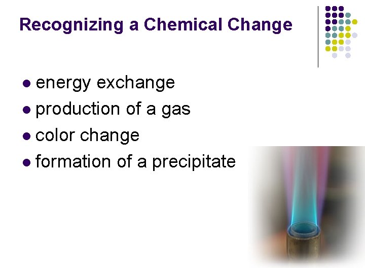 Recognizing a Chemical Change energy exchange l production of a gas l color change Recognizing a Chemical Change energy exchange l production of a gas l color change