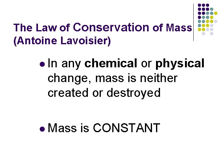 The Law of Conservation of Mass (Antoine Lavoisier) l In any chemical or physical The Law of Conservation of Mass (Antoine Lavoisier) l In any chemical or physical