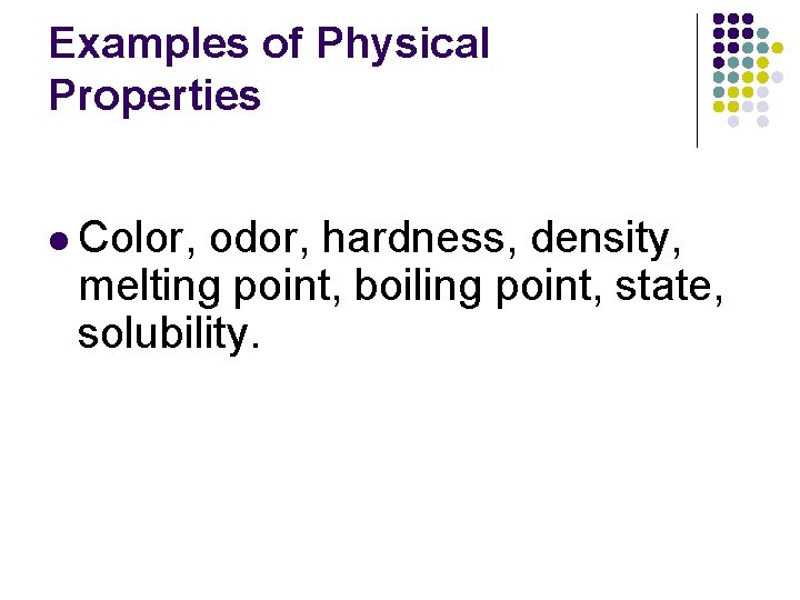 Examples of Physical Properties l Color, odor, hardness, density, melting point, boiling point, state, Examples of Physical Properties l Color, odor, hardness, density, melting point, boiling point, state,