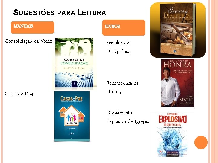SUGESTÕES PARA LEITURA MANUAIS Consolidação da Videira; Casas de Paz; LIVROS Fazedor de Discípulos;