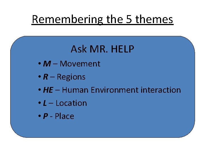 Remembering the 5 themes Ask MR. HELP • M – Movement • R –