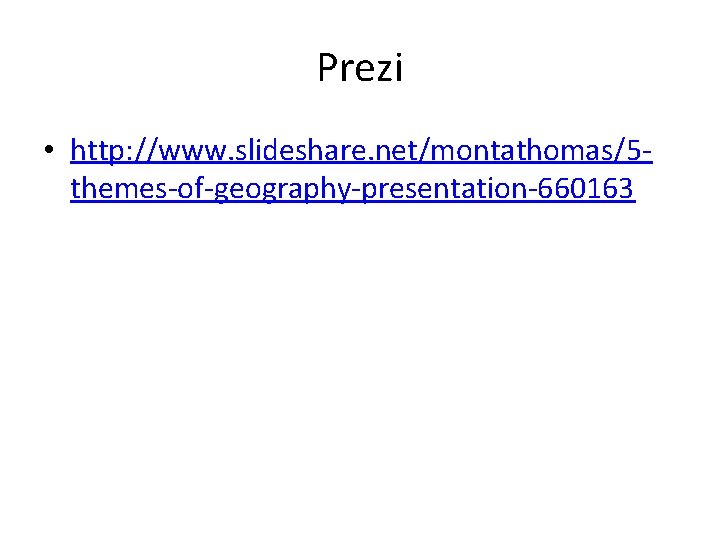 Prezi • http: //www. slideshare. net/montathomas/5 themes-of-geography-presentation-660163 