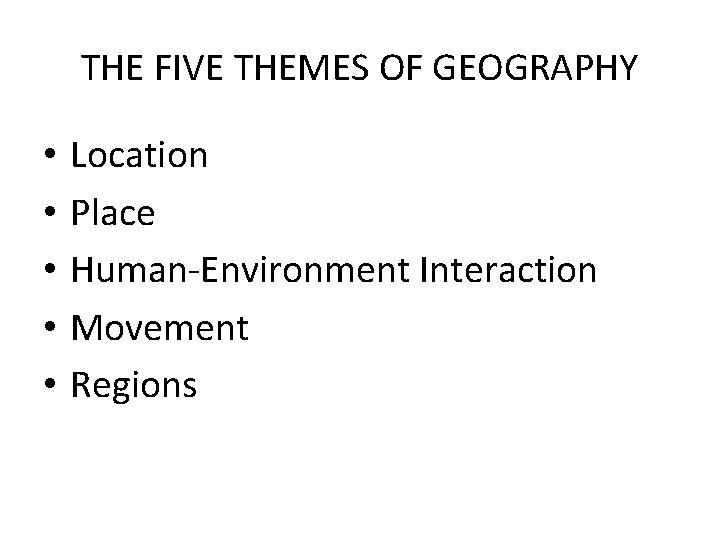 THE FIVE THEMES OF GEOGRAPHY • • • Location Place Human-Environment Interaction Movement Regions